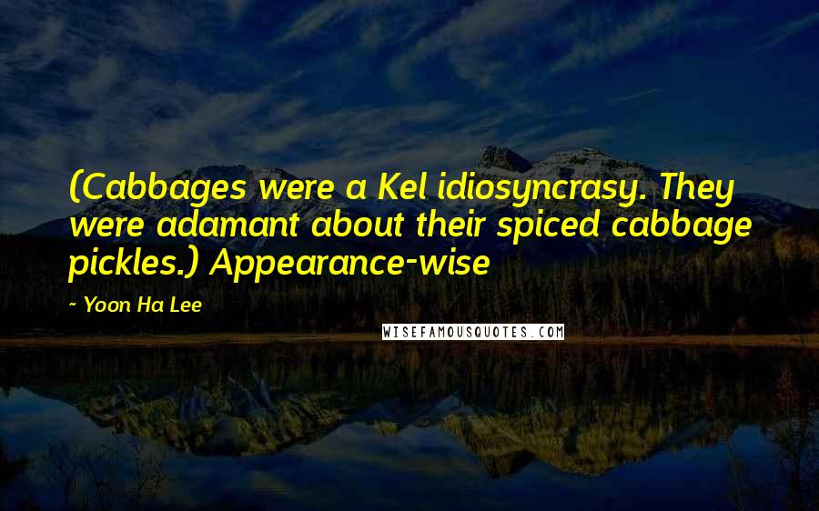Yoon Ha Lee Quotes: (Cabbages were a Kel idiosyncrasy. They were adamant about their spiced cabbage pickles.) Appearance-wise