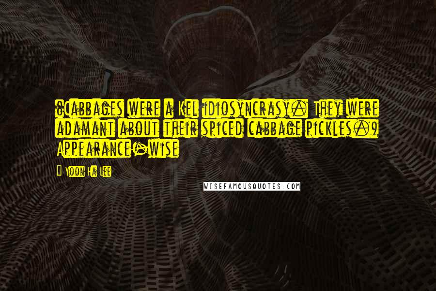 Yoon Ha Lee Quotes: (Cabbages were a Kel idiosyncrasy. They were adamant about their spiced cabbage pickles.) Appearance-wise