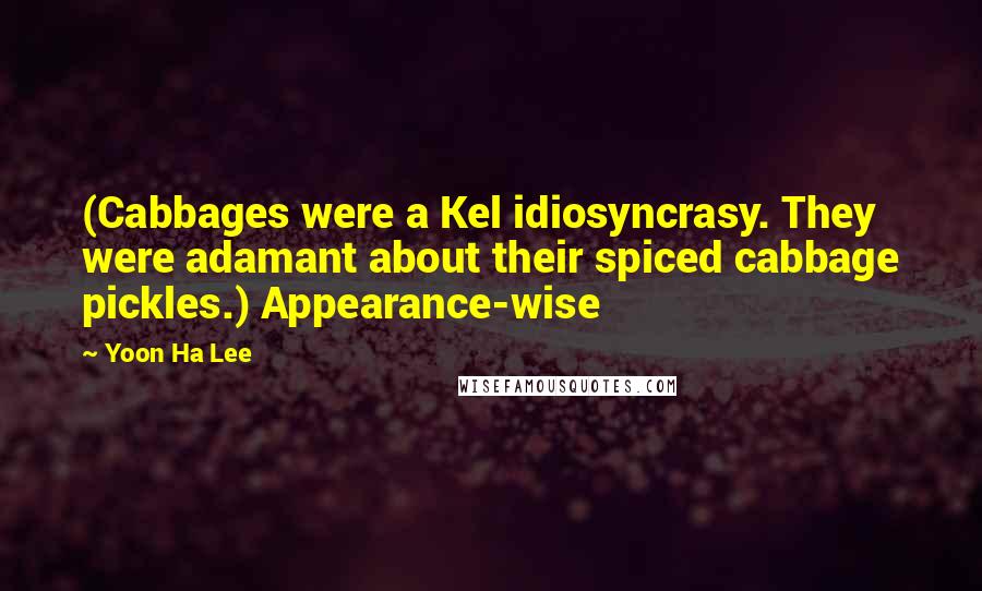 Yoon Ha Lee Quotes: (Cabbages were a Kel idiosyncrasy. They were adamant about their spiced cabbage pickles.) Appearance-wise
