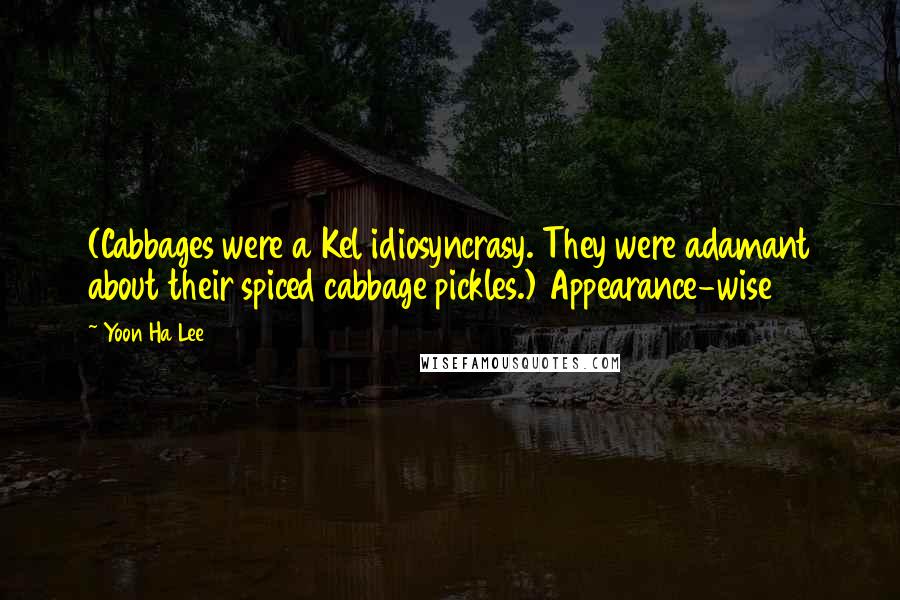 Yoon Ha Lee Quotes: (Cabbages were a Kel idiosyncrasy. They were adamant about their spiced cabbage pickles.) Appearance-wise