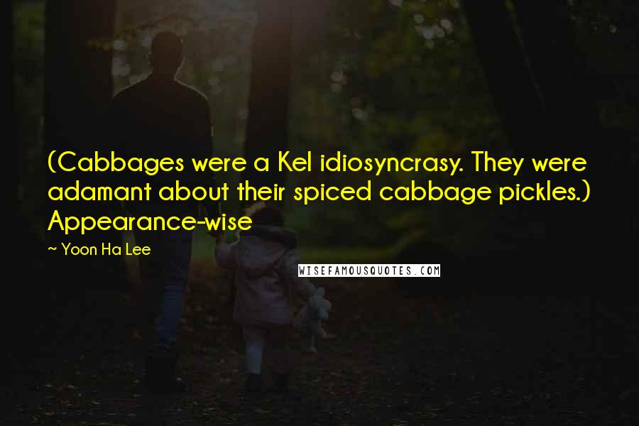 Yoon Ha Lee Quotes: (Cabbages were a Kel idiosyncrasy. They were adamant about their spiced cabbage pickles.) Appearance-wise
