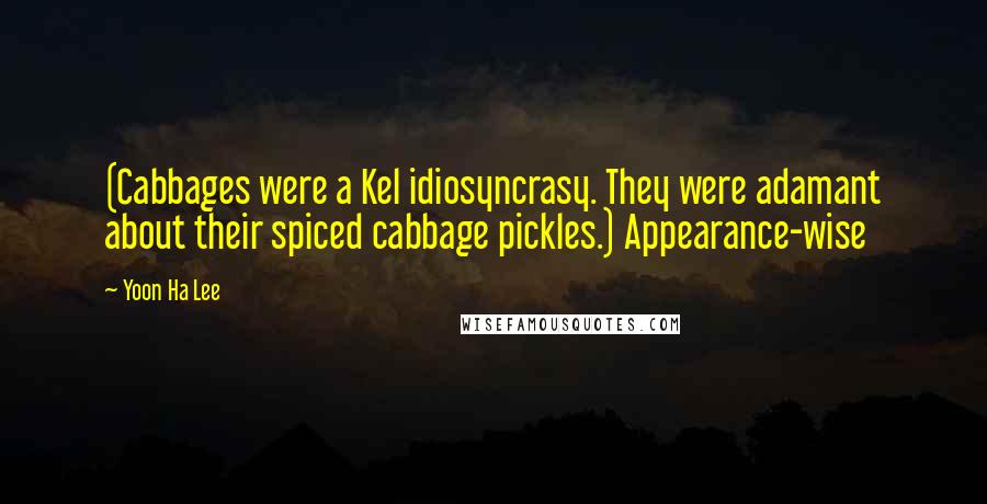Yoon Ha Lee Quotes: (Cabbages were a Kel idiosyncrasy. They were adamant about their spiced cabbage pickles.) Appearance-wise