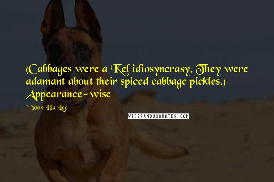 Yoon Ha Lee Quotes: (Cabbages were a Kel idiosyncrasy. They were adamant about their spiced cabbage pickles.) Appearance-wise