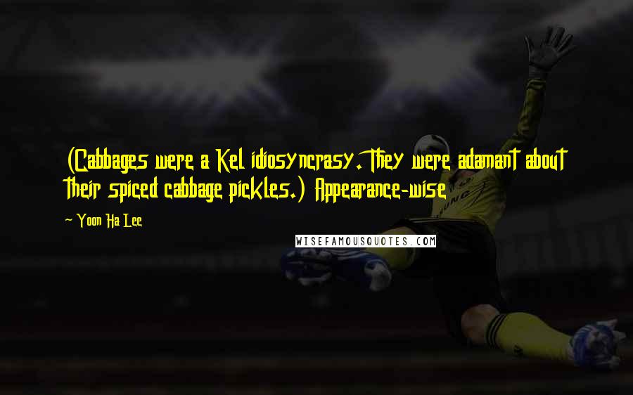 Yoon Ha Lee Quotes: (Cabbages were a Kel idiosyncrasy. They were adamant about their spiced cabbage pickles.) Appearance-wise