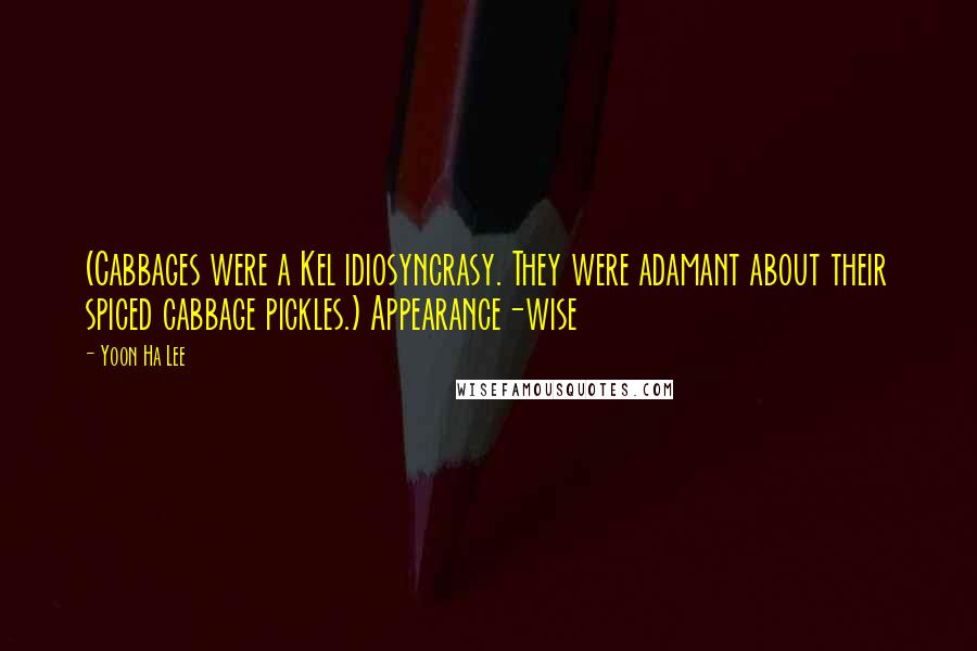 Yoon Ha Lee Quotes: (Cabbages were a Kel idiosyncrasy. They were adamant about their spiced cabbage pickles.) Appearance-wise
