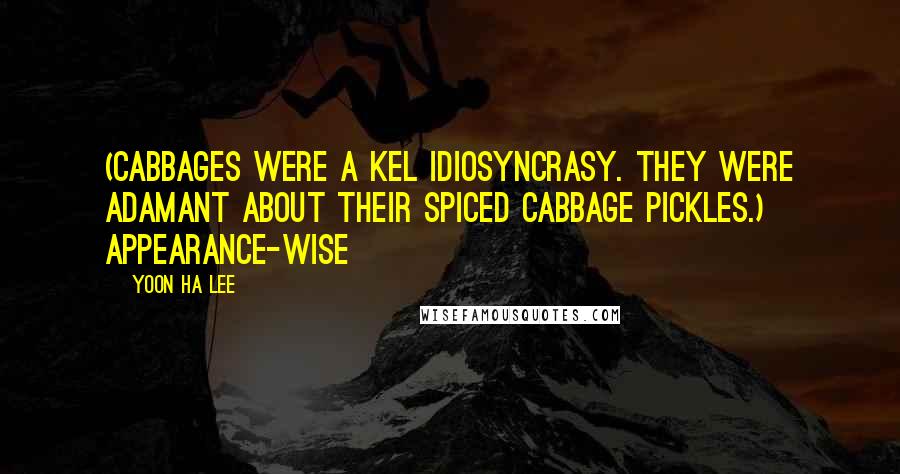 Yoon Ha Lee Quotes: (Cabbages were a Kel idiosyncrasy. They were adamant about their spiced cabbage pickles.) Appearance-wise