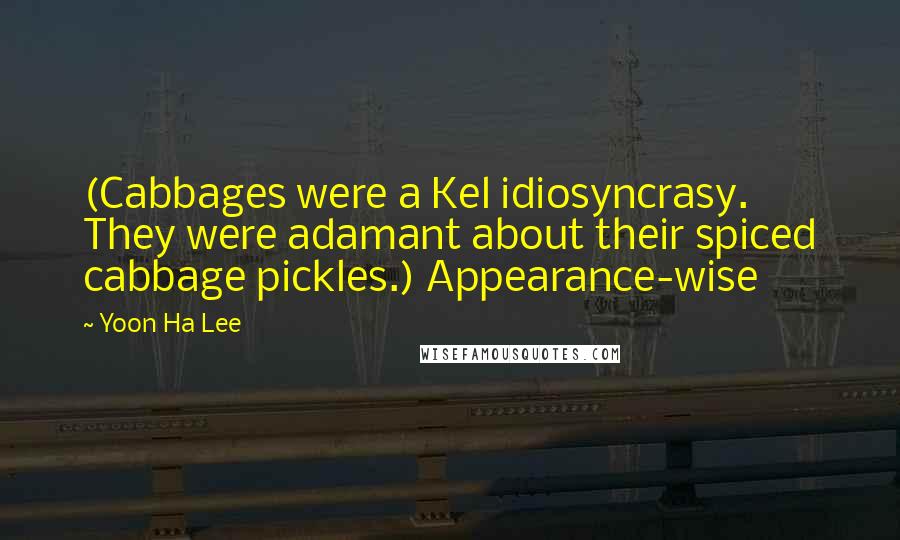 Yoon Ha Lee Quotes: (Cabbages were a Kel idiosyncrasy. They were adamant about their spiced cabbage pickles.) Appearance-wise