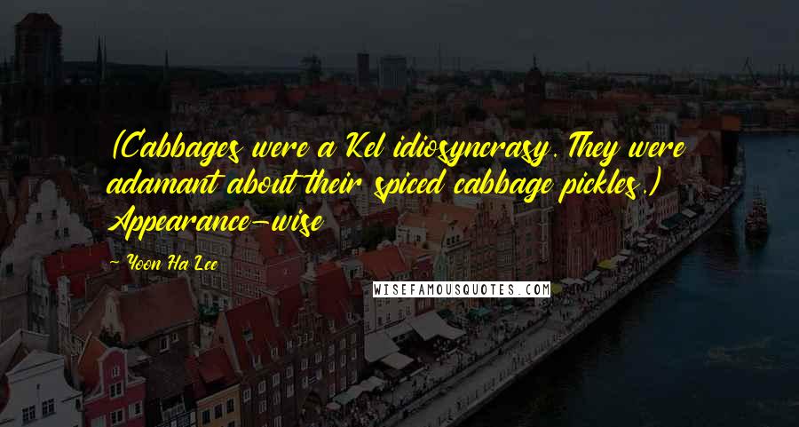 Yoon Ha Lee Quotes: (Cabbages were a Kel idiosyncrasy. They were adamant about their spiced cabbage pickles.) Appearance-wise