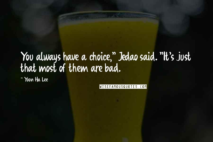 Yoon Ha Lee Quotes: You always have a choice," Jedao said. "It's just that most of them are bad.