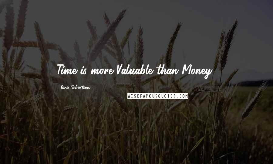 Yoris Sebastian Quotes: Time is more Valuable than Money!