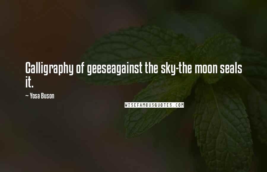 Yosa Buson Quotes: Calligraphy of geeseagainst the sky-the moon seals it.