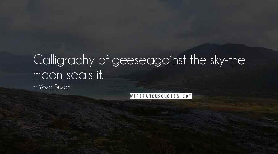 Yosa Buson Quotes: Calligraphy of geeseagainst the sky-the moon seals it.