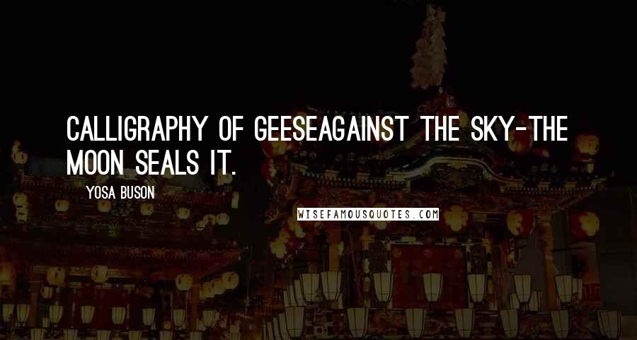 Yosa Buson Quotes: Calligraphy of geeseagainst the sky-the moon seals it.