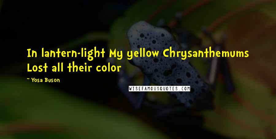 Yosa Buson Quotes: In lantern-light My yellow Chrysanthemums Lost all their color