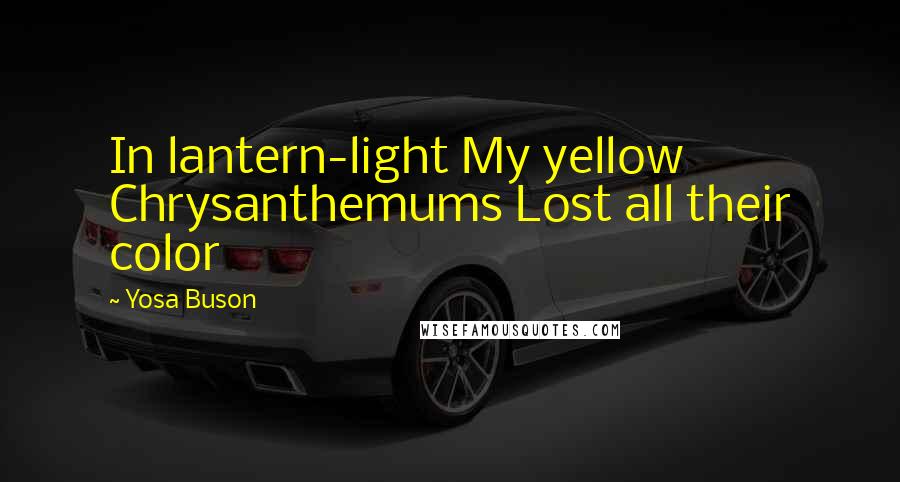 Yosa Buson Quotes: In lantern-light My yellow Chrysanthemums Lost all their color