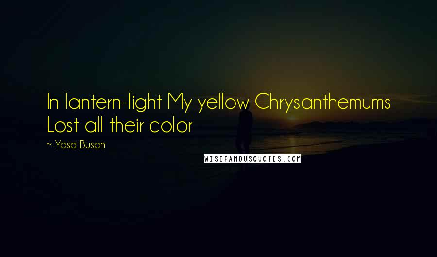 Yosa Buson Quotes: In lantern-light My yellow Chrysanthemums Lost all their color