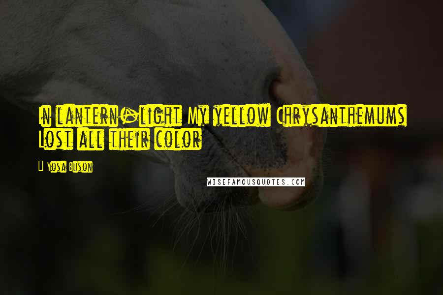 Yosa Buson Quotes: In lantern-light My yellow Chrysanthemums Lost all their color