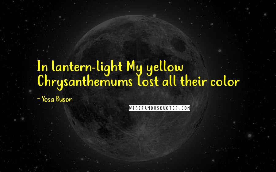 Yosa Buson Quotes: In lantern-light My yellow Chrysanthemums Lost all their color