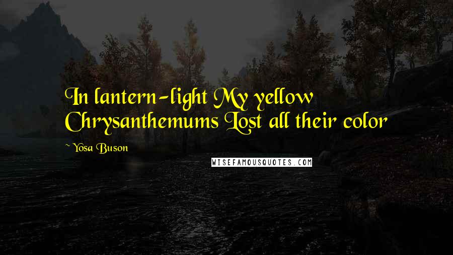 Yosa Buson Quotes: In lantern-light My yellow Chrysanthemums Lost all their color