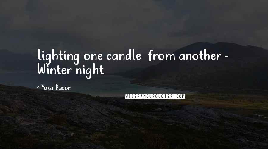 Yosa Buson Quotes: Lighting one candle  from another -  Winter night