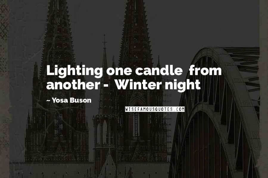 Yosa Buson Quotes: Lighting one candle  from another -  Winter night