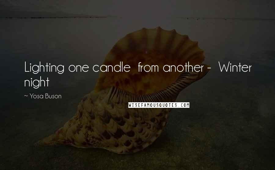 Yosa Buson Quotes: Lighting one candle  from another -  Winter night