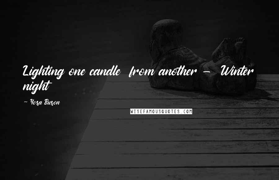 Yosa Buson Quotes: Lighting one candle from another - Winter night