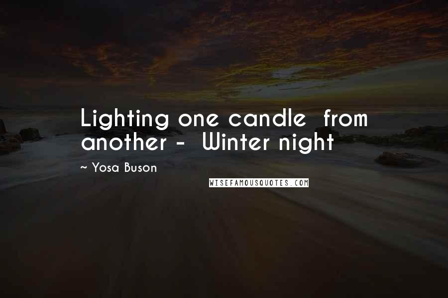 Yosa Buson Quotes: Lighting one candle  from another -  Winter night
