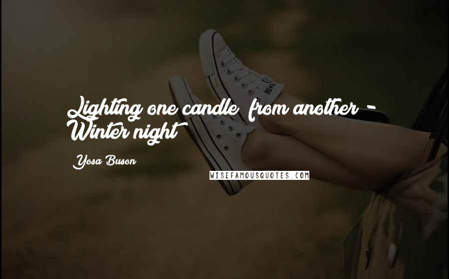 Yosa Buson Quotes: Lighting one candle  from another -  Winter night