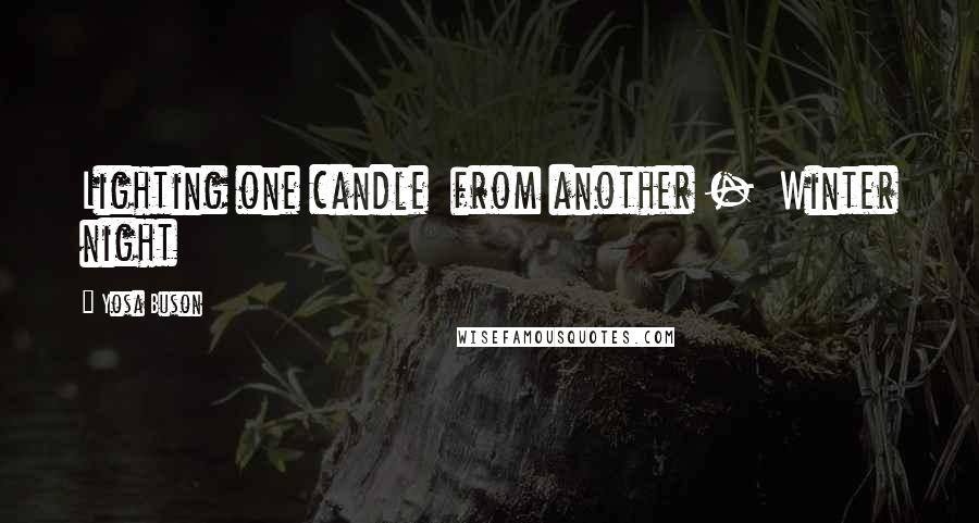 Yosa Buson Quotes: Lighting one candle  from another -  Winter night