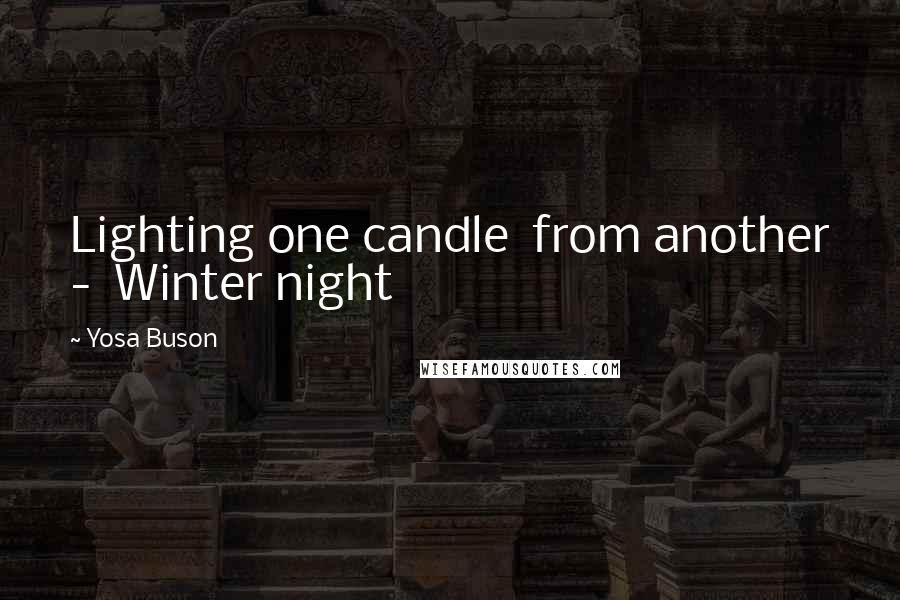 Yosa Buson Quotes: Lighting one candle  from another -  Winter night