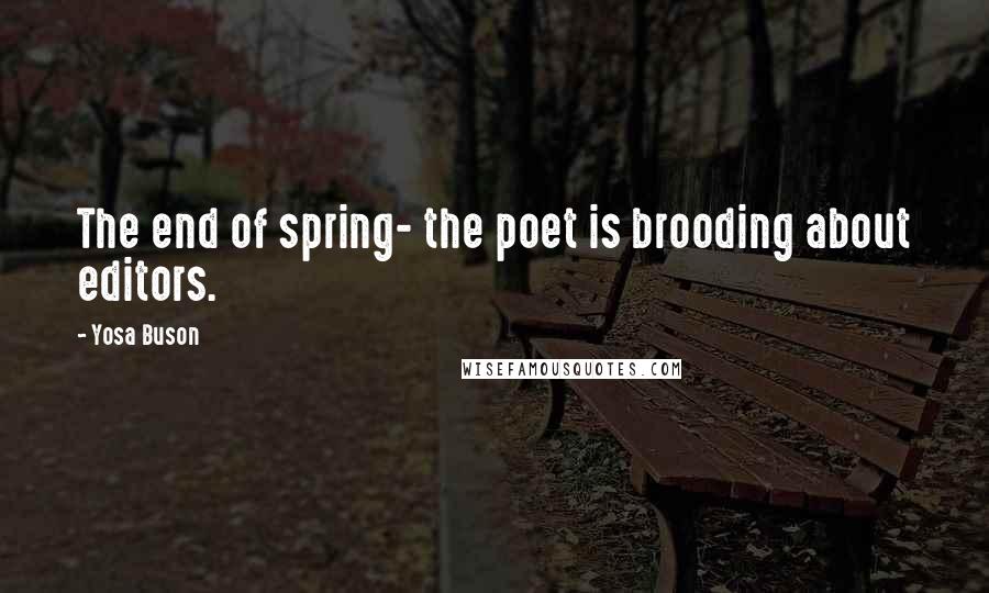 Yosa Buson Quotes: The end of spring- the poet is brooding about editors.