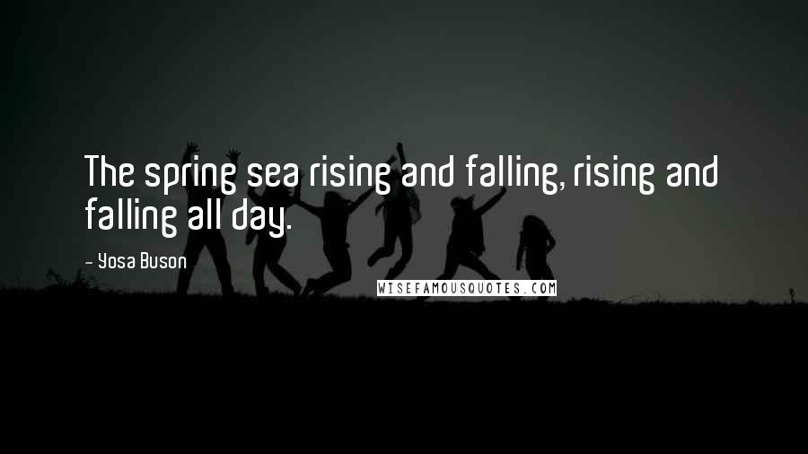 Yosa Buson Quotes: The spring sea rising and falling, rising and falling all day.