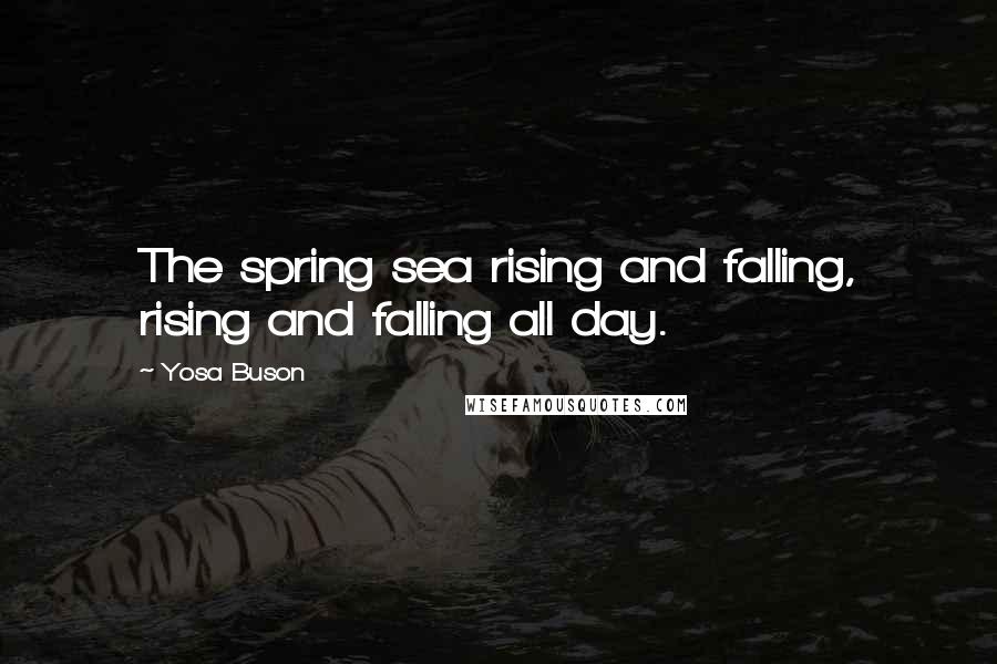 Yosa Buson Quotes: The spring sea rising and falling, rising and falling all day.