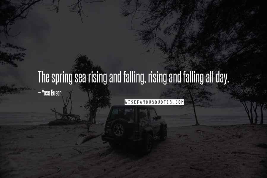 Yosa Buson Quotes: The spring sea rising and falling, rising and falling all day.