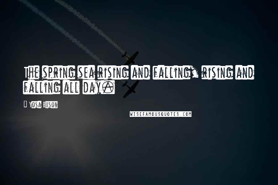 Yosa Buson Quotes: The spring sea rising and falling, rising and falling all day.