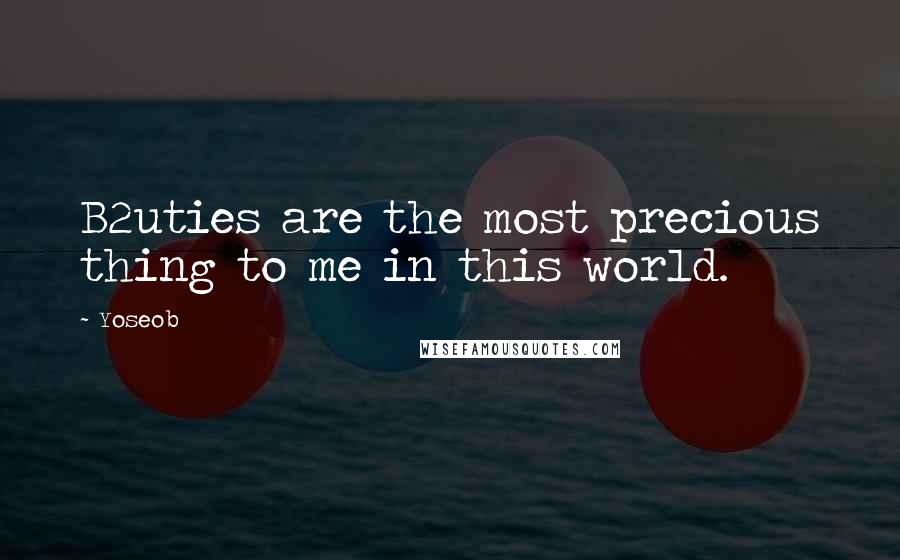 Yoseob Quotes: B2uties are the most precious thing to me in this world.