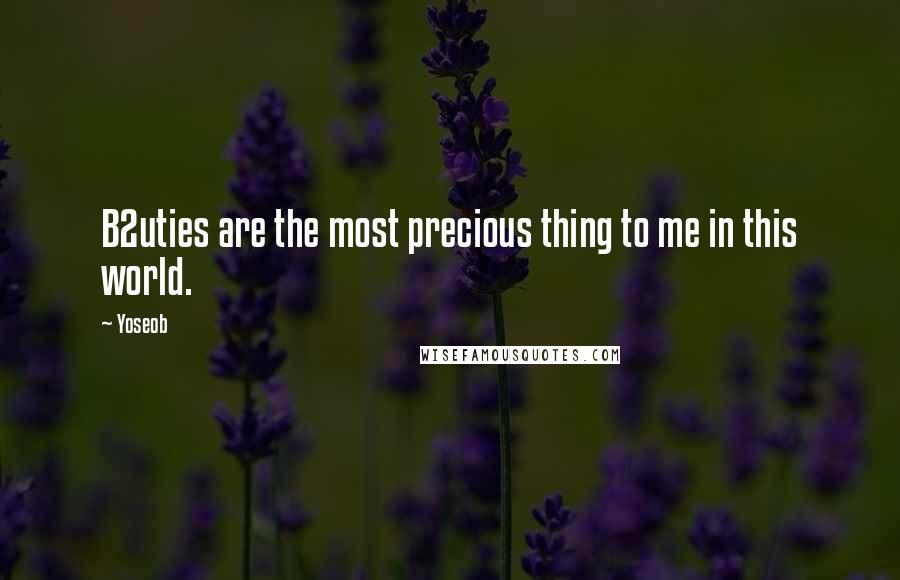 Yoseob Quotes: B2uties are the most precious thing to me in this world.