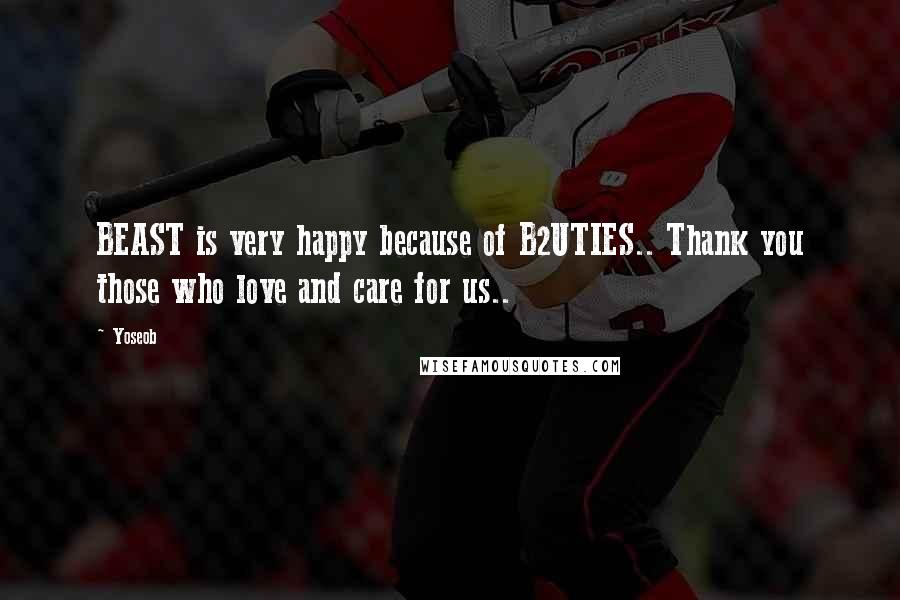 Yoseob Quotes: BEAST is very happy because of B2UTIES.. Thank you those who love and care for us..