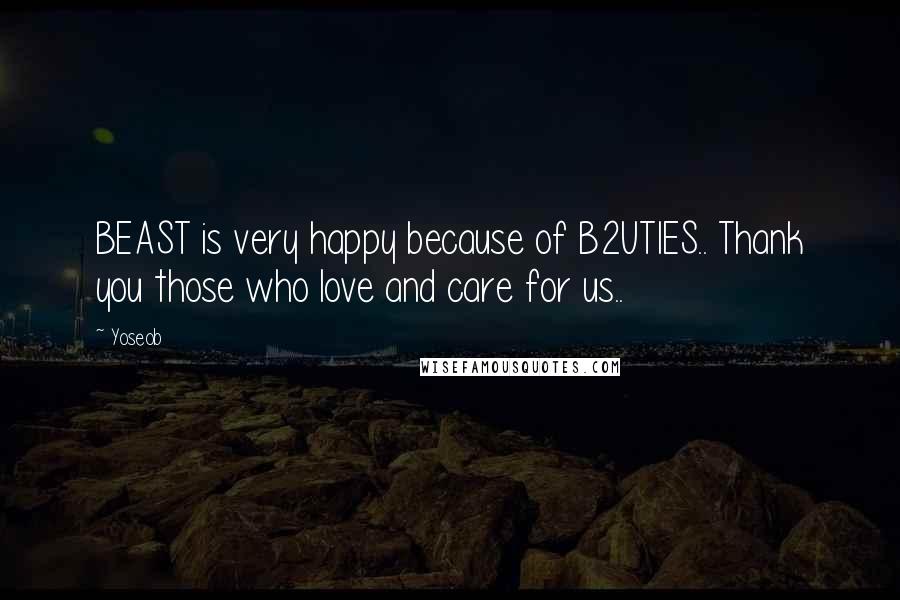 Yoseob Quotes: BEAST is very happy because of B2UTIES.. Thank you those who love and care for us..