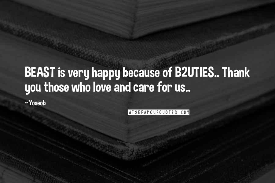 Yoseob Quotes: BEAST is very happy because of B2UTIES.. Thank you those who love and care for us..