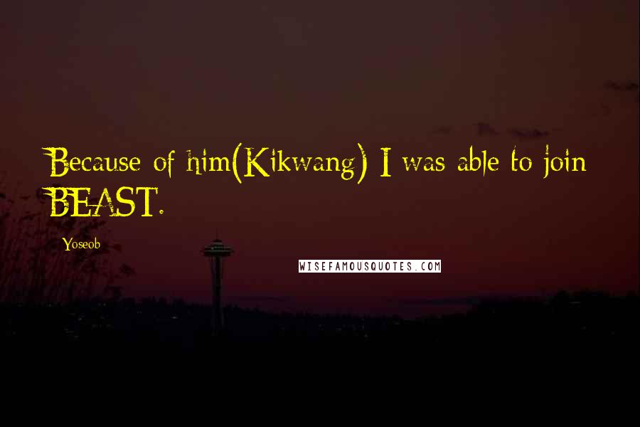 Yoseob Quotes: Because of him(Kikwang) I was able to join BEAST.