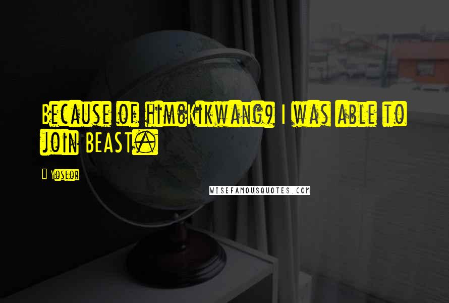 Yoseob Quotes: Because of him(Kikwang) I was able to join BEAST.