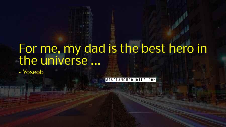 Yoseob Quotes: For me, my dad is the best hero in the universe ...