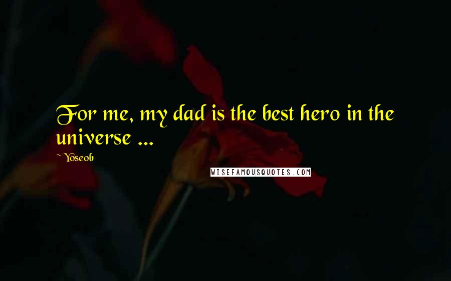 Yoseob Quotes: For me, my dad is the best hero in the universe ...