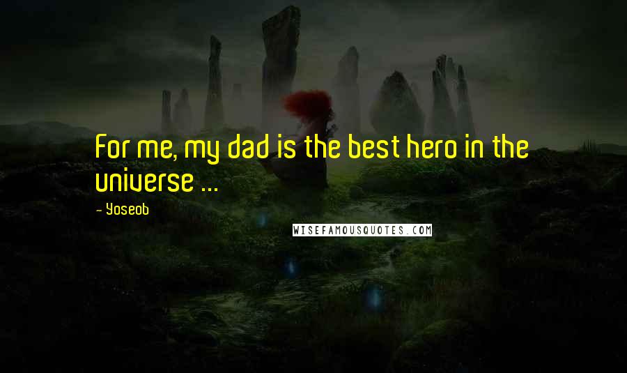 Yoseob Quotes: For me, my dad is the best hero in the universe ...