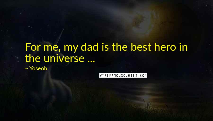 Yoseob Quotes: For me, my dad is the best hero in the universe ...