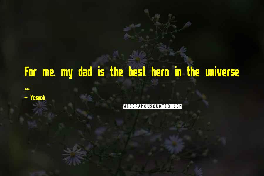 Yoseob Quotes: For me, my dad is the best hero in the universe ...