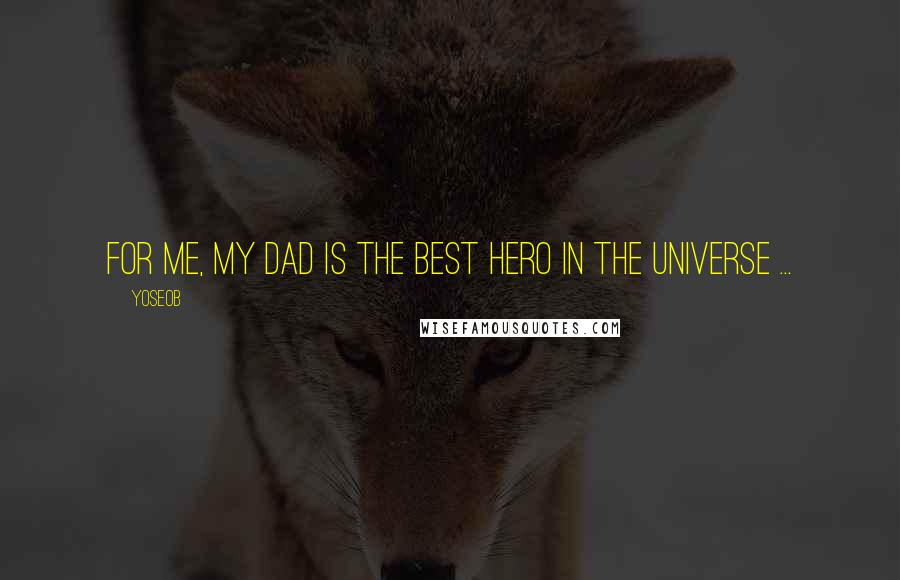 Yoseob Quotes: For me, my dad is the best hero in the universe ...