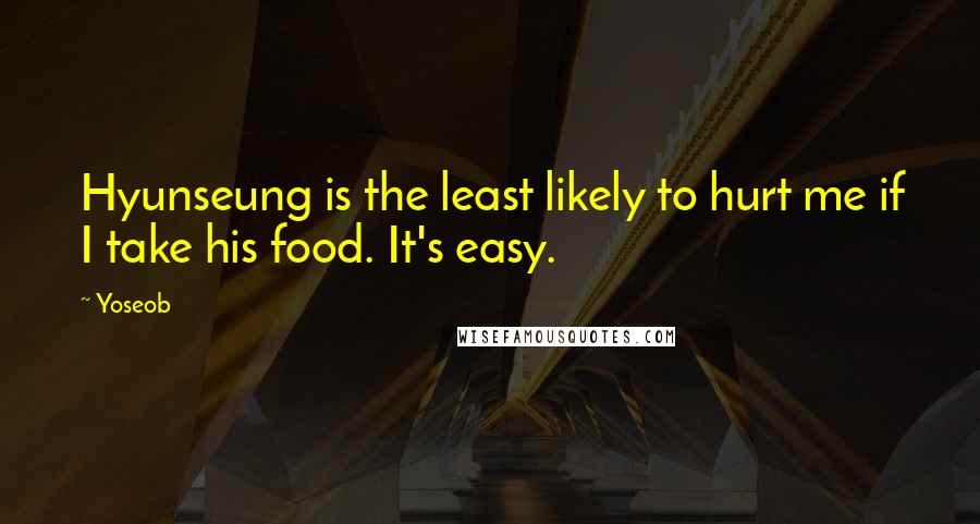 Yoseob Quotes: Hyunseung is the least likely to hurt me if I take his food. It's easy.
